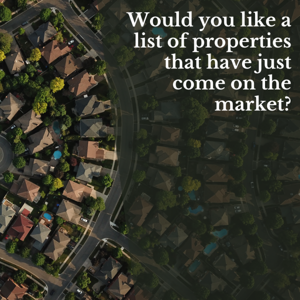 Would you like a list of properties that have just come on the market?