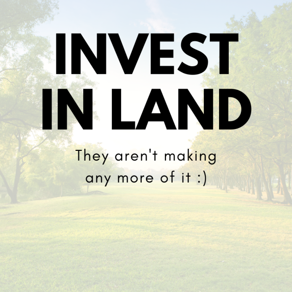 Invest in Land they aren't making any more of it